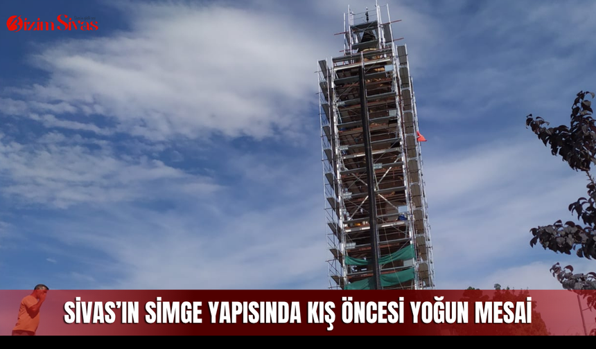 Sivas’ın simge yapısında kış öncesi yoğun mesai