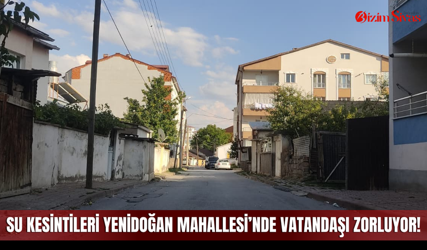 Su kesintileri Yenidoğan Mahallesi’nde vatandaşı zorluyor!