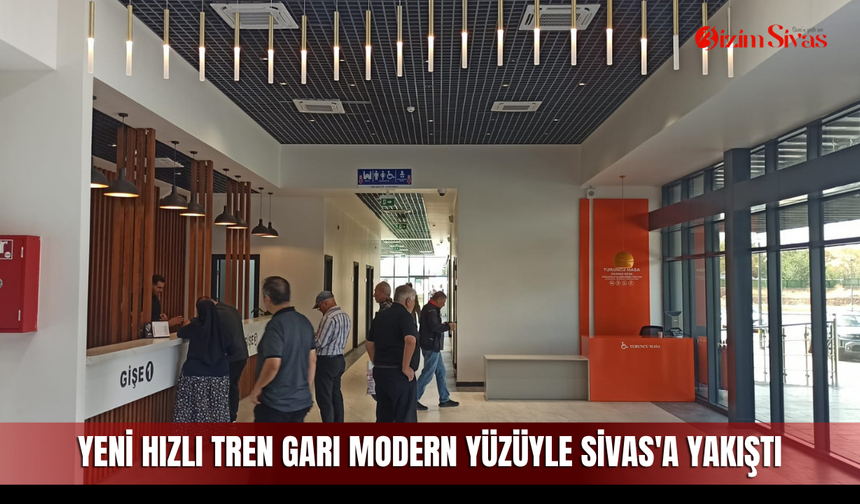 Yeni hızlı tren garı modern yüzüyle Sivas'a yakıştı