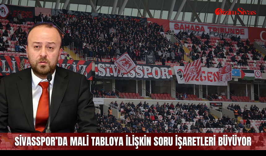 Sivasspor’da mali tabloya ilişkin soru işaretleri büyüyor