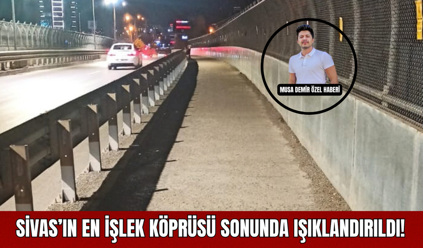 Sivas’ın En İşlek Köprüsü Sonunda Işıklandırıldı!