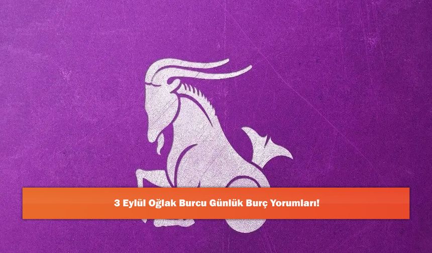 3 Eylül Oğlak Burcu Günlük Burç Yorumları!