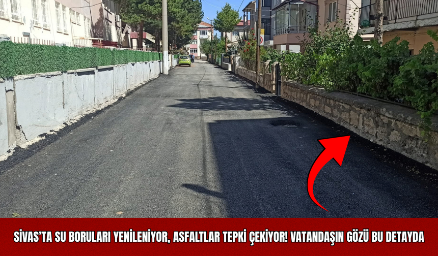 Sivas’ta Su Boruları Yenileniyor, Asfaltlar Tepki Çekiyor! Vatandaşın Gözü Bu Detayda