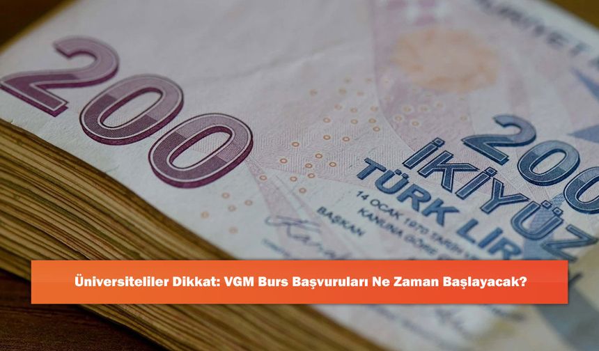 Üniversiteliler Dikkat: VGM Burs Başvuruları Ne Zaman Başlayacak?