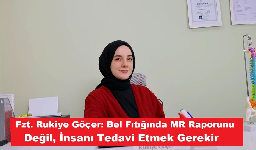 Fzt.Rukiye Göçer: Bel Fıtığında MR Raporunu Değil, İnsanı Tedavi Etmek Gerekir