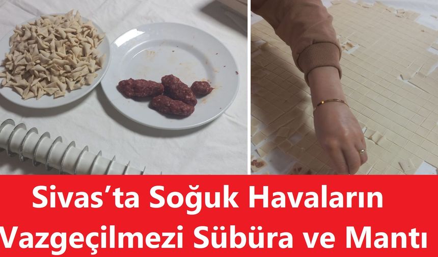 Sivas’ta Soğuk Havaların Vazgeçilmezi Sübüra ve Mantı