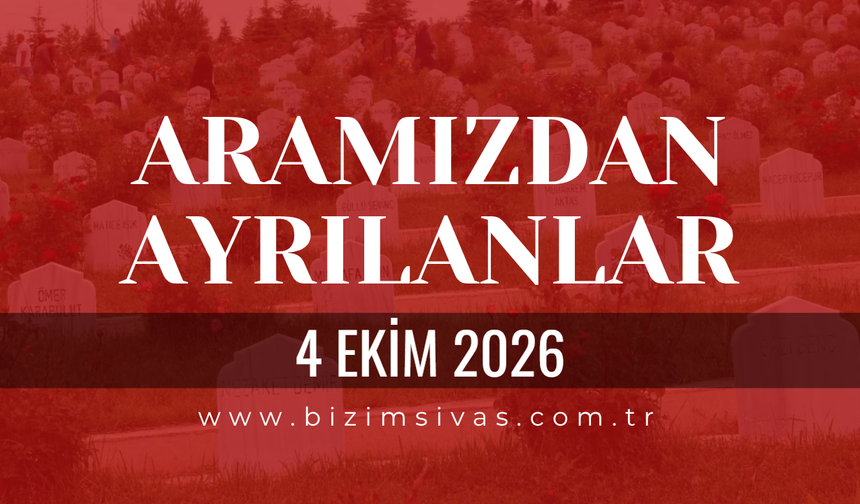 Sivas Aramızdan Ayrılanlar 4 Ekim 2026 Pazar