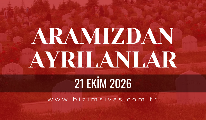 Sivas Aramızdan Ayrılanlar 21 Ekim 2026 Çarşamba