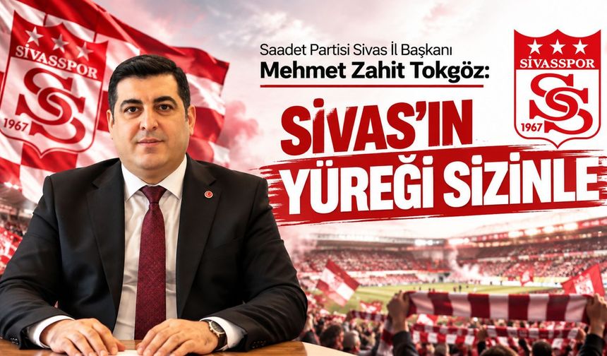 Mehmet Zahit Tokgöz: Sivas’ın Yüreği Sizinle