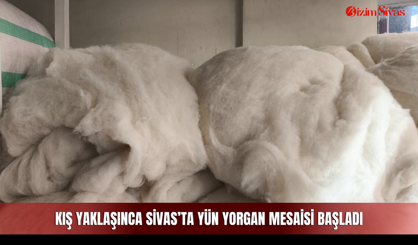 Kış yaklaşınca Sivas’ta yün yorgan mesaisi başladı