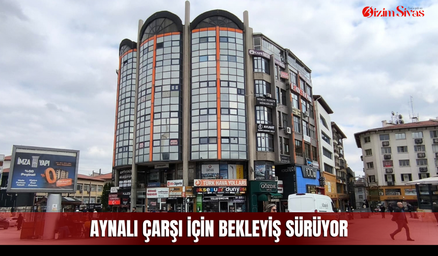 Aynalı Çarşı için bekleyiş sürüyor