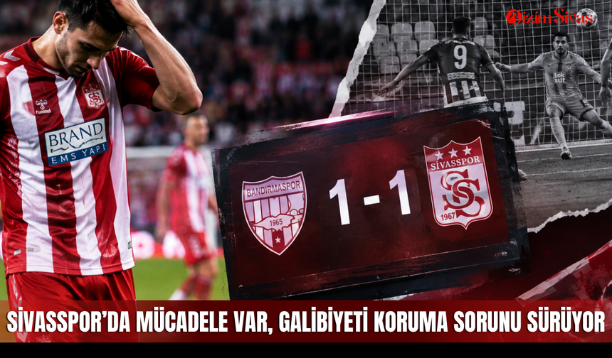 Sivasspor’da mücadele var, galibiyeti koruma sorunu sürüyor