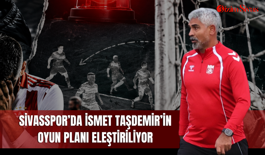 Sivasspor’da İsmet Taşdemir’in oyun planı eleştiriliyor