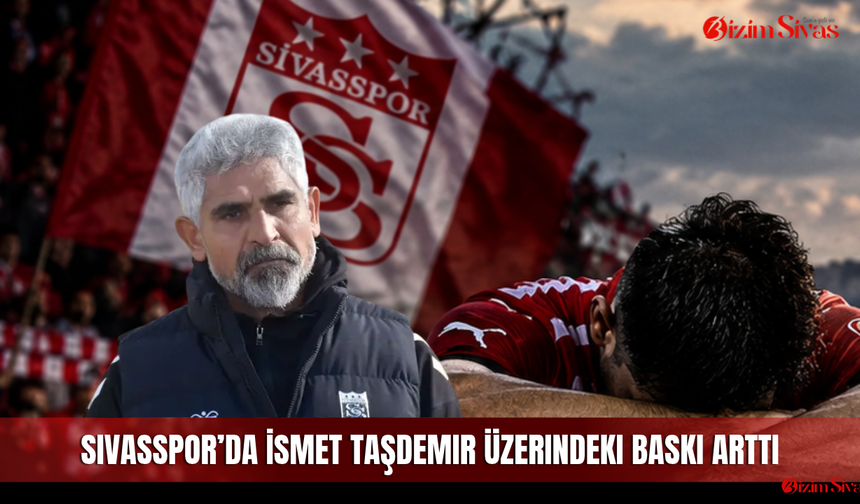 Sivasspor’da İsmet Taşdemir üzerindeki baskı arttı