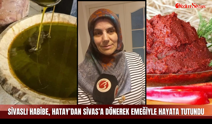 Sivaslı Habibe, Hatay’dan Sivas’a dönerek emeğiyle hayata tutundu
