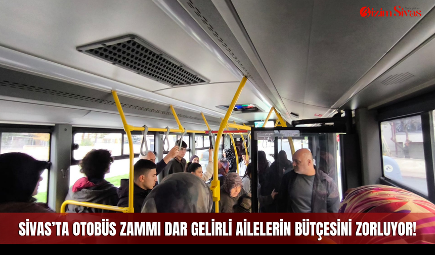 Sivas’ta otobüs zammı dar gelirli ailelerin bütçesini zorluyor!