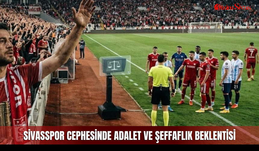 Sivasspor cephesinde adalet ve şeffaflık beklentisi