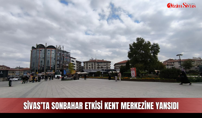 Sivas’ta sonbahar etkisi kent merkezine yansıdı