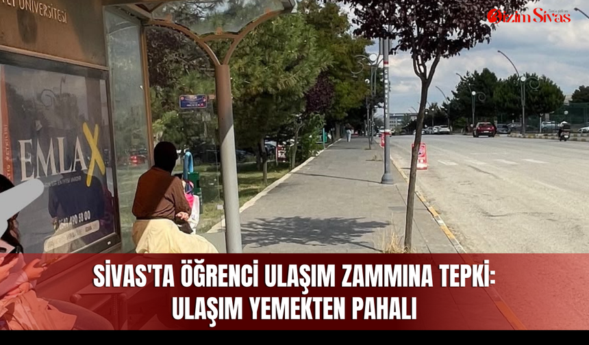 Sivas'ta öğrenci ulaşım zammına tepki: Ulaşım yemekten pahalı