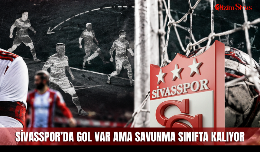 Sivasspor’da gol var ama savunma sınıfta kalıyor