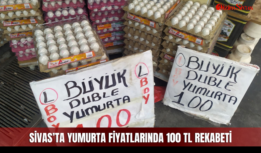 Sivas’ta yumurta fiyatlarında 100 TL rekabeti