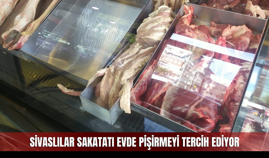 Sivaslılar sakatatı evde pişirmeyi tercih ediyor