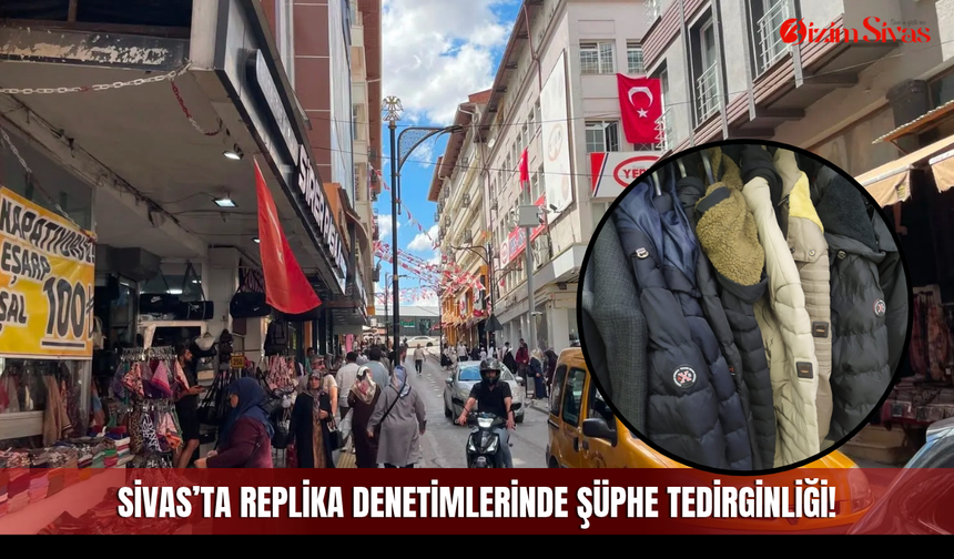 Sivas’ta replika denetimlerinde şüphe tedirginliği!