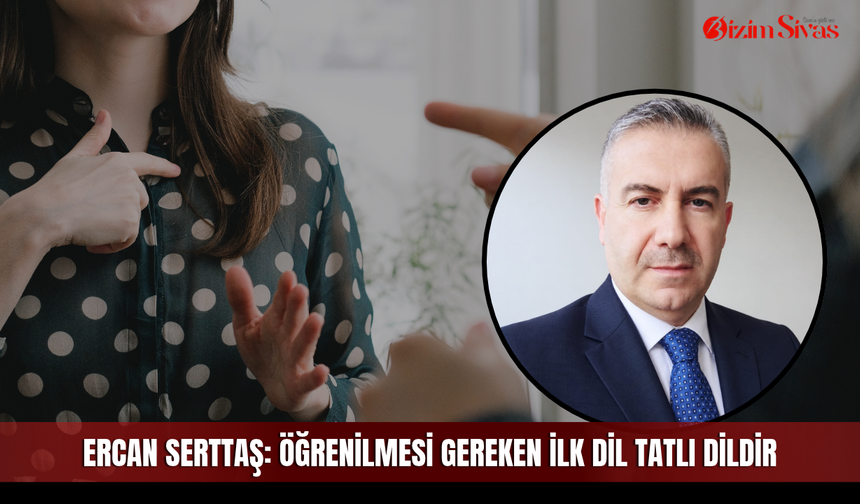 Ercan Serttaş: Öğrenilmesi gereken ilk dil tatlı dildir