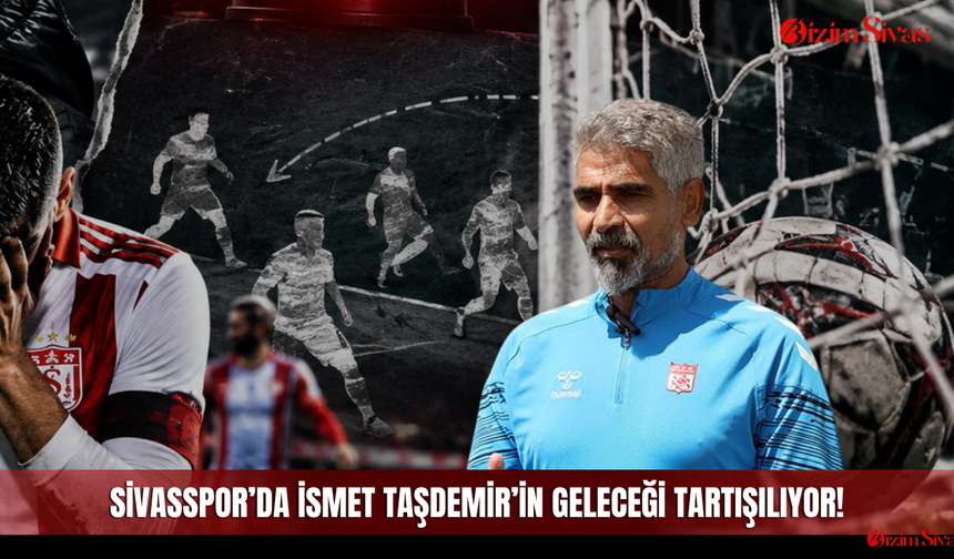 Sivasspor’da İsmet Taşdemir’in geleceği tartışılıyor!