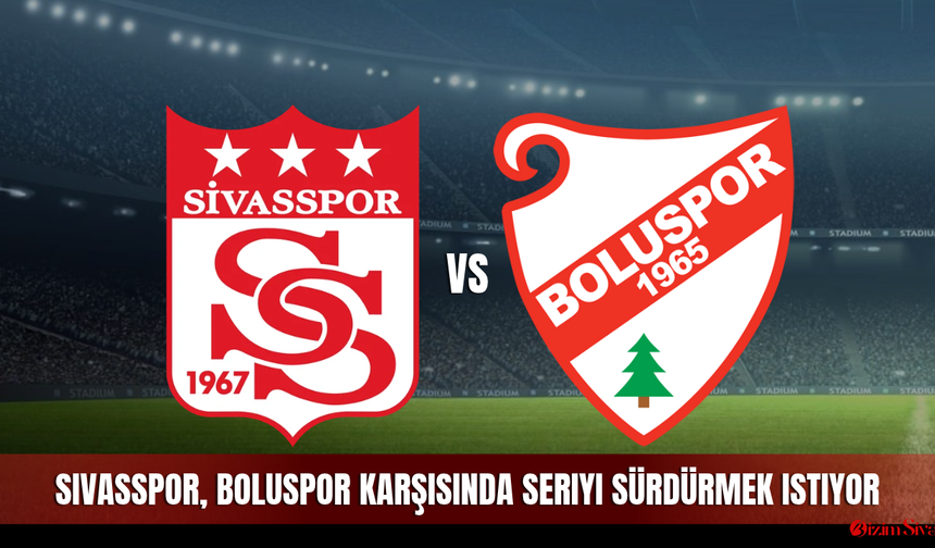 Sivasspor, Boluspor karşısında seriyi sürdürmek istiyor