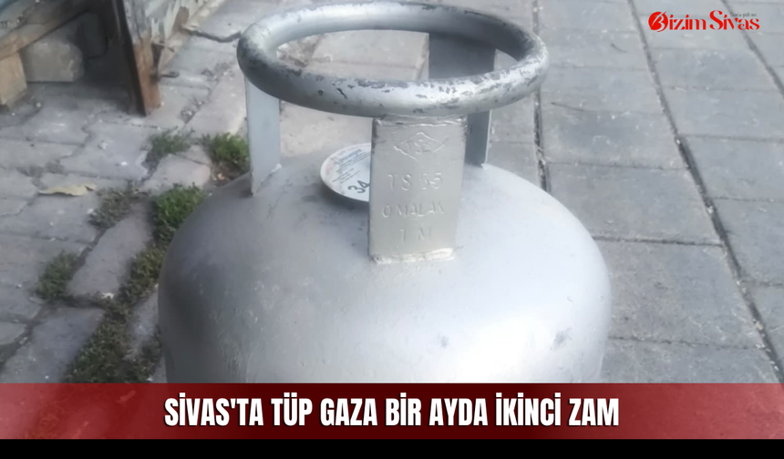 Sivas'ta tüp gaza bir ayda ikinci zam