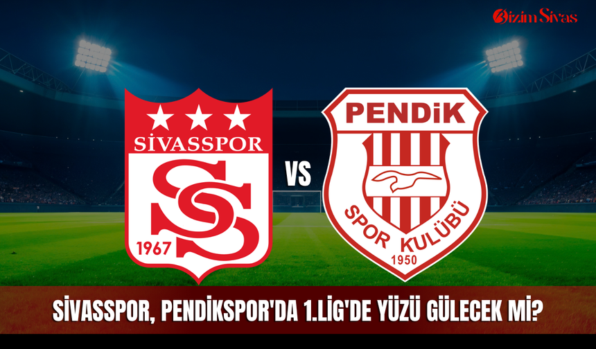 Sivasspor, Pendikspor'da 1.Lig'de yüzü gülecek mi?