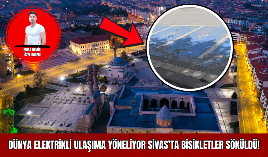 Dünya Elektrikli Ulaşıma Yöneliyor, Sivas’ta Bisikletler Söküldü!