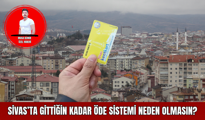 Sivas’ta Gittiğin Kadar Öde Sistemi Neden Olmasın?