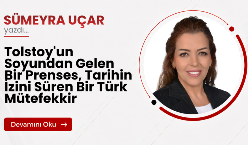 Tolstoy'un Soyundan Gelen Bir Prenses, Tarihin İzini Süren Bir Türk Mütefekkir