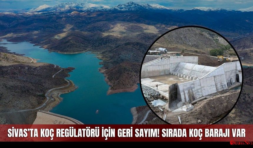 Sivas’ta Koç Regülatörü için geri sayım! Sırada Koç Barajı var