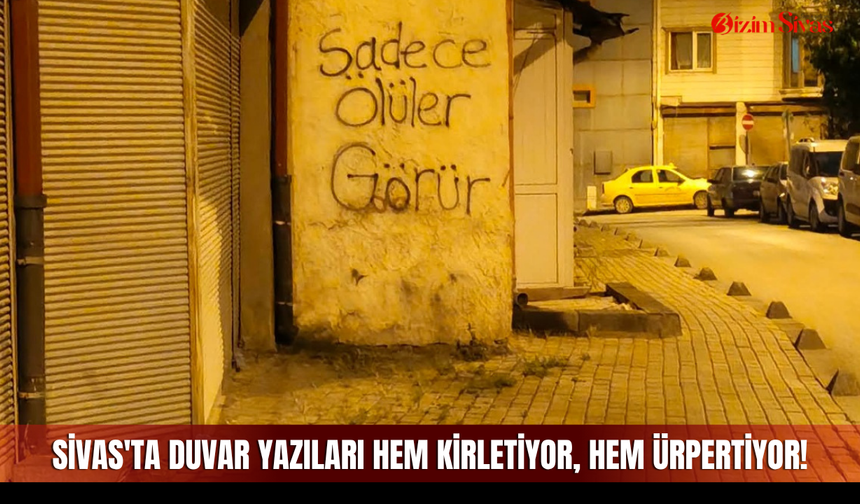 Sivas'ta duvar yazıları hem kirletiyor, hem ürpertiyor!